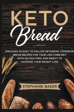 portada Keto Bread: Discover 30 Easy to Follow Ketogenic Cookbook bread recipes for Your Low-Carb Diet with Gluten-Free and wheat to Maxim (en Inglés)