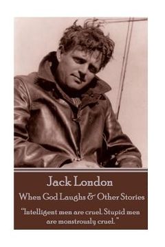 portada Jack London - When God Laughs & Other Stories: "Intelligent men are cruel. Stupid men are monstrously cruel. " (en Inglés)