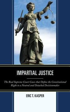 portada Impartial Justice: The Real Supreme Court Cases that Define the Constitutional Right to a Neutral and Detached Decisionmaker