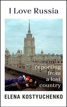 portada I Love Russia: Reporting From a Lost Country (en Inglés)