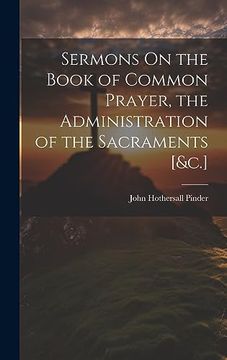portada Sermons on the Book of Common Prayer, the Administration of the Sacraments [&C. ] (en Inglés)