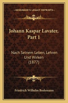 portada Johann Kaspar Lavater, Part 1: Nach Seinem Leben, Lehren Und Wirken (1877) (en Alemán)