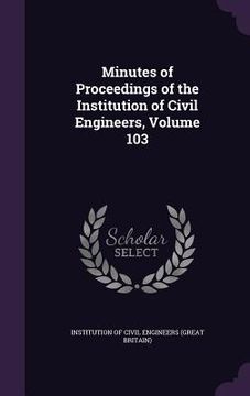 portada Minutes of Proceedings of the Institution of Civil Engineers, Volume 103 (en Inglés)