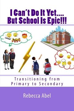 portada I Can't Do It Yet....But School Is Epic!!!: Transitioning from Primary to Secondary