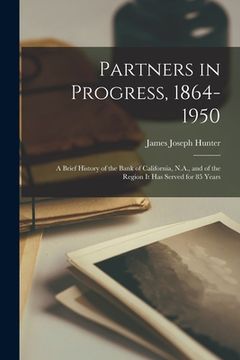 portada Partners in Progress, 1864-1950: a Brief History of the Bank of California, N.A., and of the Region It Has Served for 85 Years
