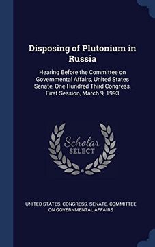portada Disposing of Plutonium in Russia: Hearing Before the Committee on Governmental Affairs, United States Senate, One Hundred Third Congress, First Session, March 9, 1993