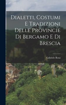 portada Dialetti, Costumi e Tradizioni Delle Provincie di Bergamo e di Brescia (in English)