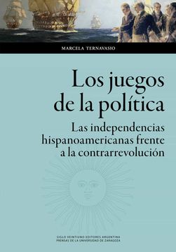 portada Los Juegos de la Política: Las Independencias Hispanoamericanas Frente a la Contrarrevolución: 154 (Ciencias Sociales) (in Spanish)
