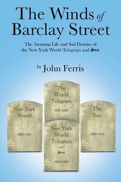 portada The Winds of Barclay Street: The Amusing Life and Sad Demise of the New York World-Telegram and Sun (en Inglés)