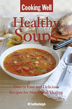 portada Cooking Well: Healthy Soups: Over 75 Easy and Delicious Recipes for Nutritional Healing (en Inglés)