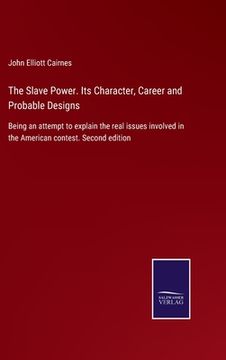 portada The Slave Power. Its Character, Career and Probable Designs: Being an attempt to explain the real issues involved in the American contest. Second edit (en Inglés)