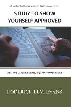 portada Study to Show Yourself Approved: Exploring Christian Concepts for Victorious Living (en Inglés)