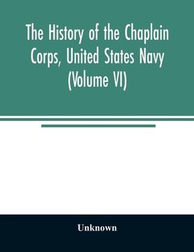 portada The history of the Chaplain Corps, United States Navy (Volume VI) (en Inglés)