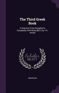 portada The Third Greek Book: A Selection From Xenophon's Cyropædia, With Notes [&C.]. by T.K. Arnold (in English)