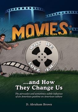 portada Movies: Why We Love 'Em...and How They Change Us: The pervasive and sometimes subtle influence of an American pastime on Ameri (in English)