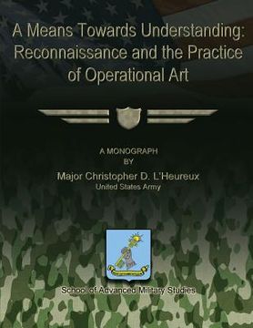 portada A Means Towards Understanding: Reconnaissance and the Practice of Operational Art (en Inglés)