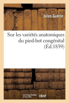 portada Sur Les Variétés Anatomiques Du Pied-Bot Congénital Dans Leurs Rapports: Avec La Rétraction Musculaire Convulsive. Académie Royale Des Sciences, 18 Ma (en Francés)