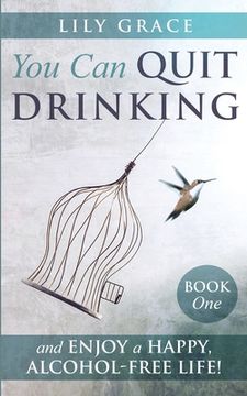 portada You Can Quit Drinking... and Enjoy a Happy, Alcohol-Free Life!: Book 1 (en Inglés)