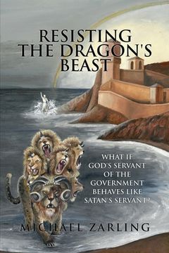 portada Resisting the Dragon's Beast: What if God's Servant of the Government Behaves Like Satan's Servant?