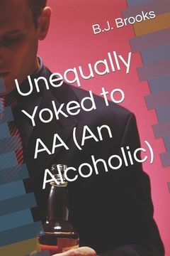 portada Unequally Yoked to AA (An Alcoholic) (en Inglés)