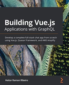 portada Building Vue. Js Applications With Graphql: Develop a Complete Full-Stack Chat app From Scratch Using Vue. Js, Quasar Framework, and aws Amplify (en Inglés)
