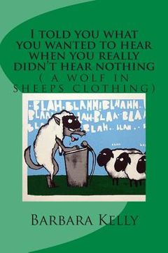 portada I told you what you wanted to hear when you really didn't hear nothing: a wolf in sheeps clothing (en Inglés)