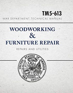 portada War Department Technical Manual - Woodworking & Furniture Repair: U. S. War Department Manual Tm5-613, June 1946 (in English)