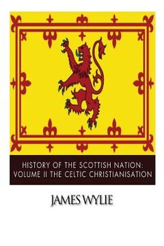 portada History of the Scottish Nation: Volume II The Celtic Christianisation: Embracing the Epochs of Ninian, Patrick, Columba, Columbanus, and the Culdee Ch (en Inglés)