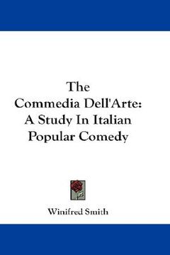 portada the commedia dell'arte: a study in italian popular comedy (en Inglés)