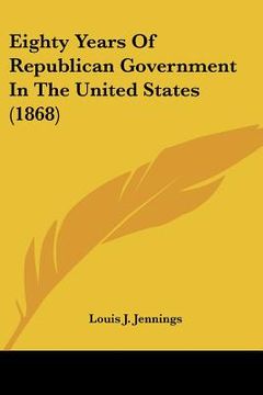 portada eighty years of republican government in the united states (1868) (en Inglés)