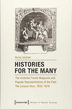 portada Histories for the Many: The Victorian Family Magazine and Popular Representations of the Past. The "Leisure Hour", 1852-1870 (Historische Lebenswelten. Wissenskulturen/History in Popular Cultures) (en Inglés)