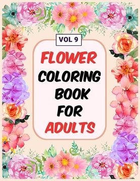 portada Flower Coloring Book For Adults Vol 9: An Adult Coloring Book with Flower Collection, Stress Relieving Flower Designs for Relaxation (in English)