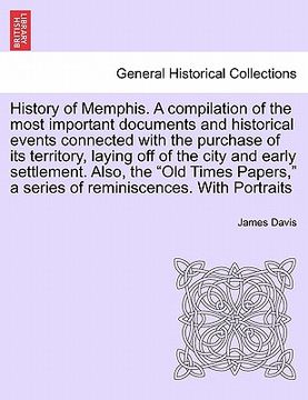 portada history of memphis. a compilation of the most important documents and historical events connected with the purchase of its territory, laying off of th