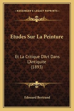 portada Etudes Sur La Peinture: Et La Critique D'Art Dans L'Antiquite (1893) (en Francés)