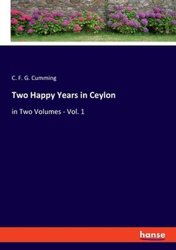 portada Two Happy Years in Ceylon: in Two Volumes - Vol. 1 (en Inglés)
