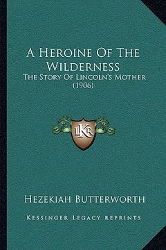 portada a heroine of the wilderness: the story of lincoln's mother (1906)