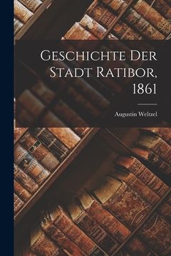portada Geschichte der Stadt Ratibor, 1861 (in German)