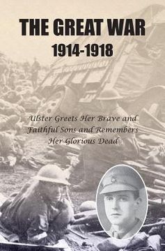 portada The Great War 1914-1918: Ulster greets Her Brave and Faithful Sons and remembers Her Glorious Dead (en Inglés)