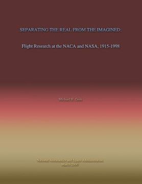 portada Separating the Real From the Imagined: Flight Research at the NACA and NASA, 1915-1998 (en Inglés)