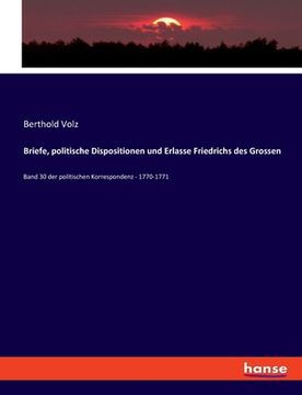portada Briefe, politische Dispositionen und Erlasse Friedrichs des Grossen: Band 30 der politischen Korrespondenz - 1770-1771 (en Alemán)