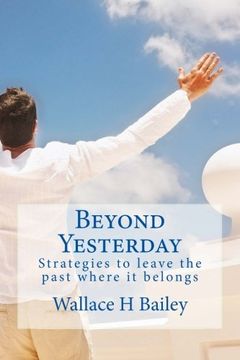 portada Beyond Yesterday: Strategies to leave the past where it belongs