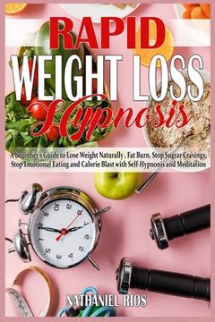 portada Rapid Weight Loss Hypnosis: A beginner's Guide to Lose Weight Naturally, Fat Burn, Stop Sugar Cravings, Stop Emotional Eating and Calorie Blast wi