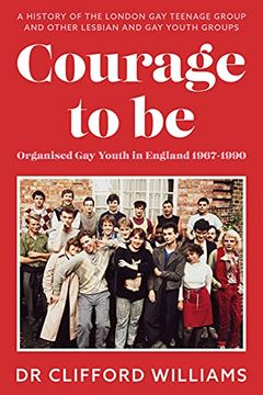 portada Courage to be: Organised gay Youth in England 1967 - 1990: A History of the London gay Teenage Group and Other Lesbian and gay Youth Groups (en Inglés)