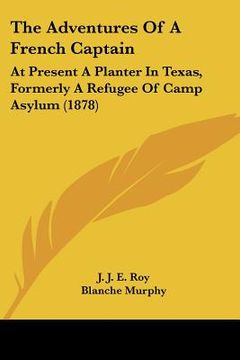 portada the adventures of a french captain: at present a planter in texas, formerly a refugee of camp asylum (1878) (en Inglés)