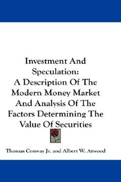 portada investment and speculation: a description of the modern money market and analysis of the factors determining the value of securities (en Inglés)