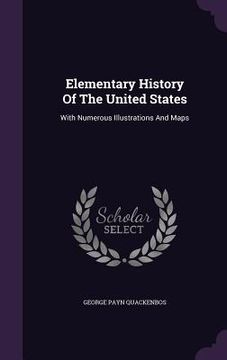 portada Elementary History Of The United States: With Numerous Illustrations And Maps (en Inglés)