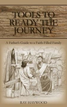 portada Tools to Ready the Journey: A Father's Guide to a Faith-Filled Family (en Inglés)