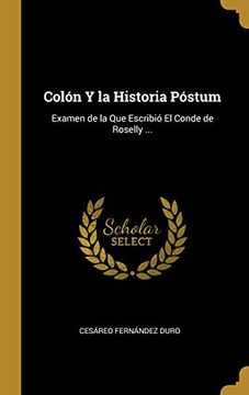portada Colón y la Historia Póstum: Examen de la que Escribió el Conde de Roselly. (in Spanish)