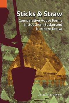 portada sticks and straw: comparative house forms in southern sudan and northern kenya (en Inglés)