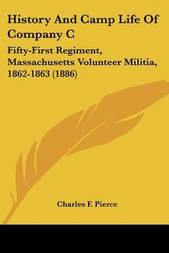 portada history and camp life of company c: fifty-first regiment, massachusetts volunteer militia, 1862-1863 (1886) (in English)